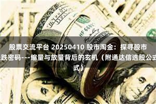 股票交流平台 20250410 股市淘金：探寻股市涨跌密码---缩量与放量背后的玄机（附通达信选股公式）